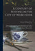 A Century of Potting in the City of Worcester: Being the History of the Royal Porcelain Works, From 1751 to 1851, to Which Is Added a Short Account of by Richard William Binns
