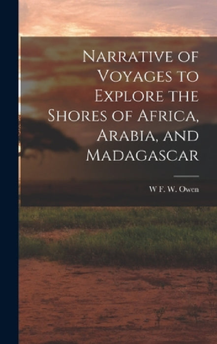 Narrative of Voyages to Explore the Shores of Africa, Arabia, and Madagascar by W. F. W. Owen
