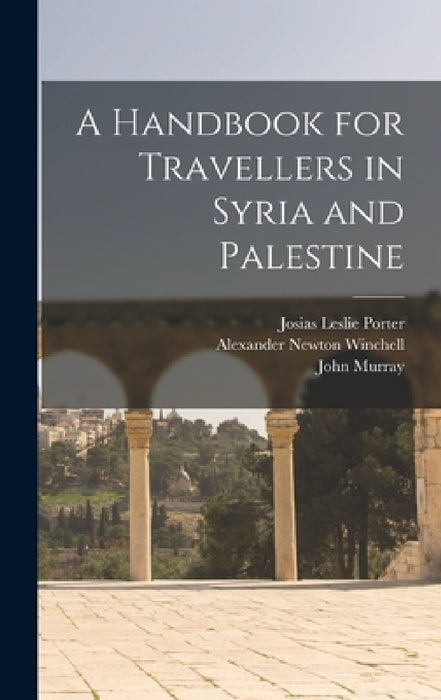 A Handbook for Travellers in Syria and Palestine by Josias Leslie Porter, John Murray, Alexander Newton Winchell