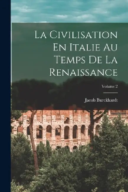 La Civilisation En Italie Au Temps De La Renaissance; Volume 2 by Jacob Burckhardt