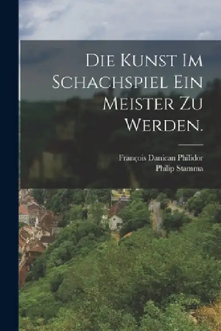 Die Kunst im Schachspiel ein Meister zu werden. by François Danican Philidor
