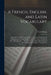 A French, English, and Latin Vocabulary: Intended to Facilitate the Acquistion of These Languages in General and of Latino-Gallic Nouns With Their Gen by T. a. Gibson