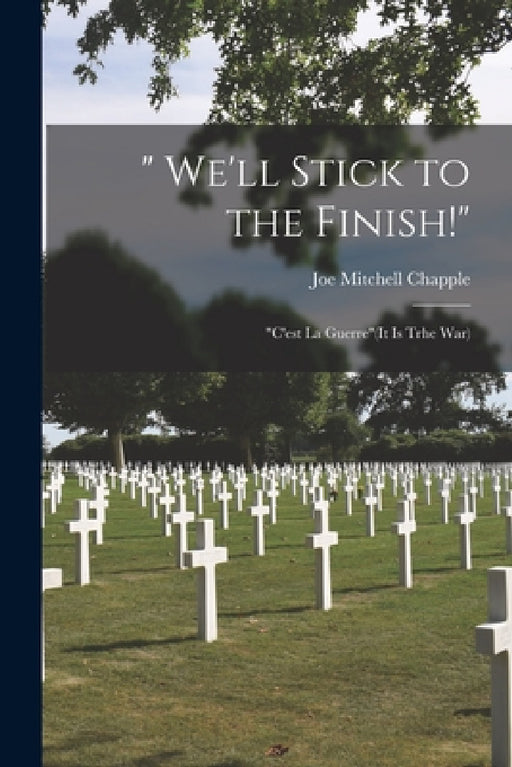 " We'll Stick to the Finish!"; "C'est la Guerre"(It is Trhe War) by Joe Mitchell Chapple