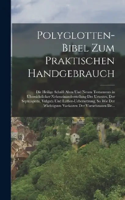 Polyglotten-Bibel Zum Praktischen Handgebrauch: Die Heilige Schrift Alten Und Neuen Testaments in Übersichtlicher Nebeneinanderstellung Des Urtextes, by Anonymous
