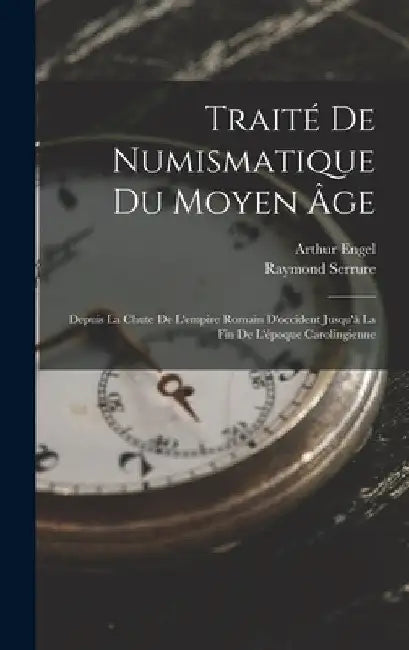 Traité De Numismatique Du Moyen Âge: Depuis La Chute De L'empire Romain D'occident Jusqu'à La Fin De L'époque Carolingienne by Arthur Engel