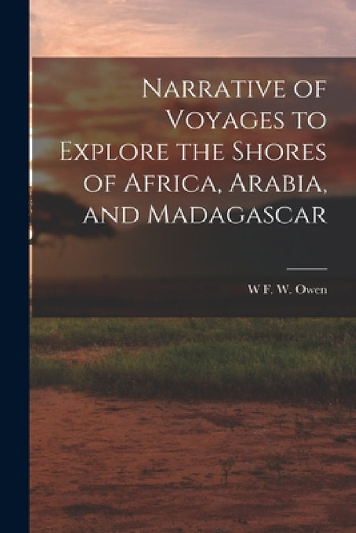 Narrative of Voyages to Explore the Shores of Africa, Arabia, and Madagascar by W. F. W. Owen