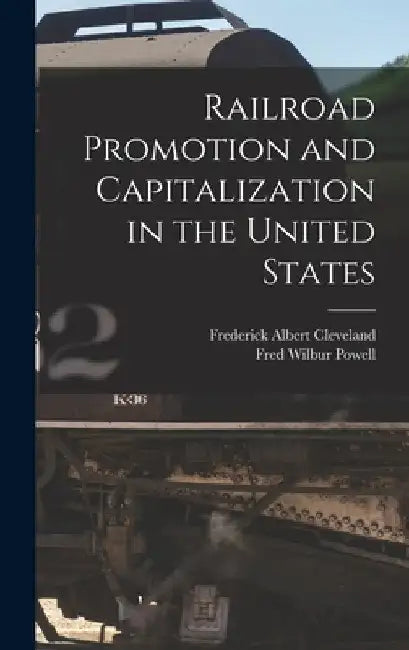 Railroad Promotion and Capitalization in the United States by Fred Wilbur Powell