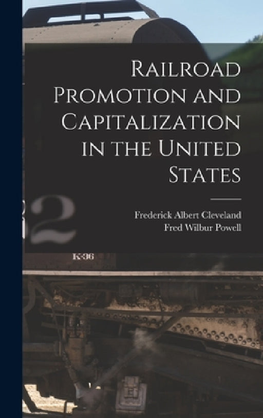 Railroad Promotion and Capitalization in the United States by Fred Wilbur Powell, Frederick Albert Cleveland