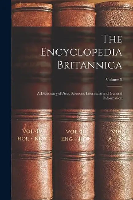 The Encyclopedia Britannica: A Dictionary of Arts, Sciences, Literature and General Information; Volume 9 by Anonymous