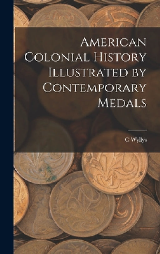 American Colonial History Illustrated by Contemporary Medals by C. Wyllys 1845-1887 Betts