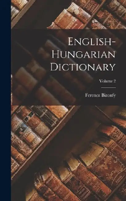 English-Hungarian Dictionary; Volume 2 by Ferencz Bizonfy