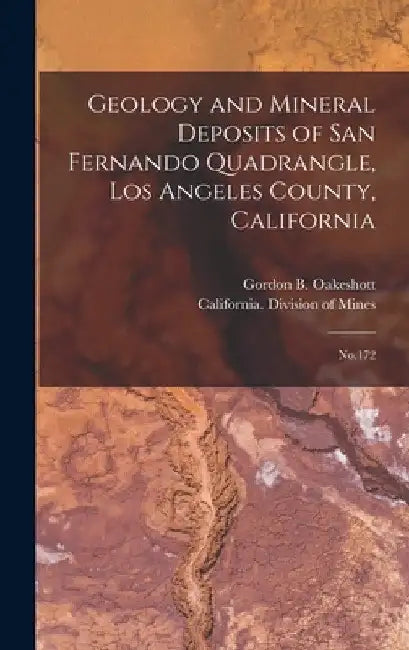 Geology and Mineral Deposits of San Fernando Quadrangle, Los Angeles County, California: No.172 by Gordon B. Oakeshott