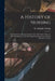 A History of Nursing: The Evolution of Nursing Systems From The Earliest Times to The Foundation of The First English and American Training by M. Adelaide (Mary Adelaide) Nutting