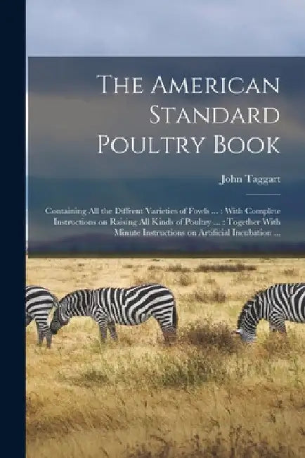 The American Standard Poultry Book [microform]: Containing all the Diffrent Varieties of Fowls ...: With Complete Instructions on Raising all Kinds of by Taggart John