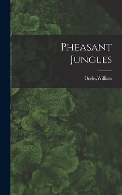 Pheasant Jungles by William Beebe
