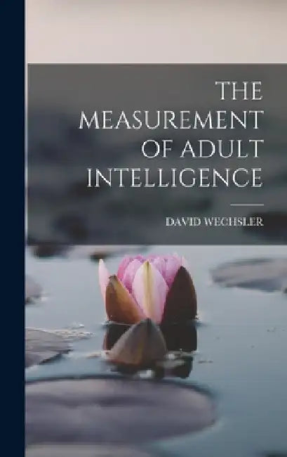 The Measurement of Adult Intelligence by David Wechsler