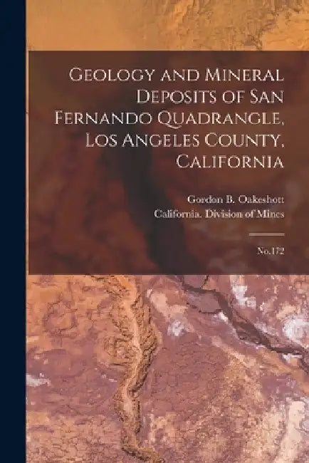 Geology and Mineral Deposits of San Fernando Quadrangle, Los Angeles County, California: No.172 by Gordon B. Oakeshott