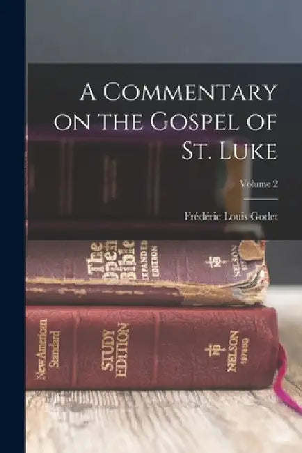 A Commentary on the Gospel of St. Luke; Volume 2 by Frédéric Louis Godet