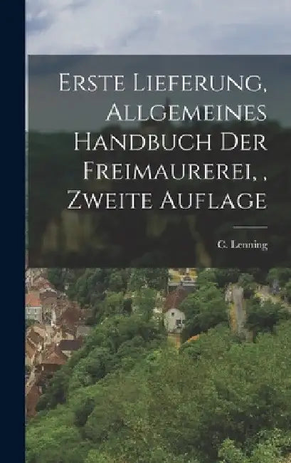 Erste Lieferung, Allgemeines Handbuch der Freimaurerei,, Zweite Auflage by C. Lenning
