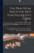 The Practical Magician And Ventriloquist's Guide: A Practical Manual Of Fireside Magic And Conjuring Illusions: Containing Also Complete Instructions by Harry Houdini Collection (Library of