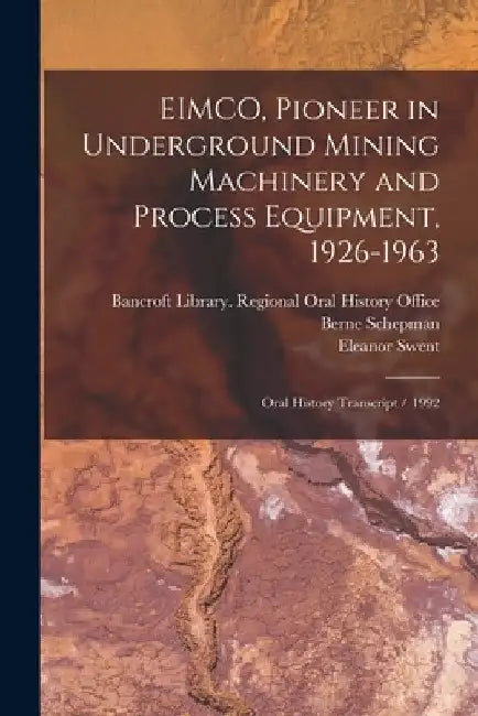 EIMCO, Pioneer in Underground Mining Machinery and Process Equipment, 1926-1963: Oral History Transcript / 1992 by Joseph Rosenblatt