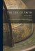 The Life Of Faith: Or, A Treatise Of The Holy And Happy Life Of Sincere Believers by Richard Baxter