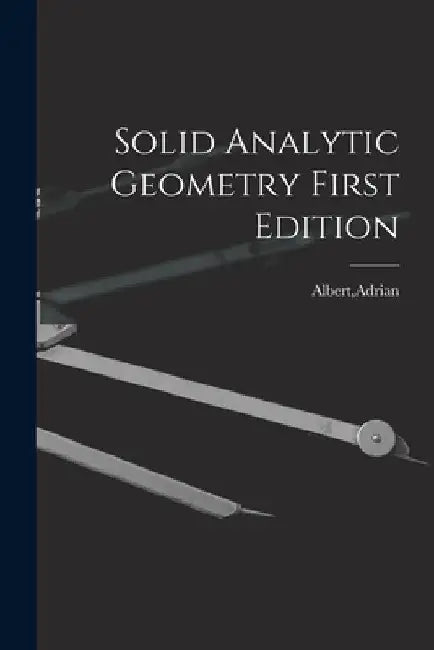 Solid Analytic Geometry First Edition by Adrian Albert