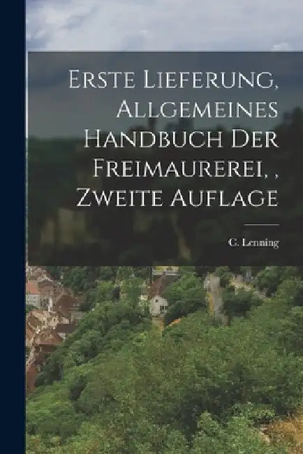 Erste Lieferung, Allgemeines Handbuch der Freimaurerei,, Zweite Auflage by C. Lenning
