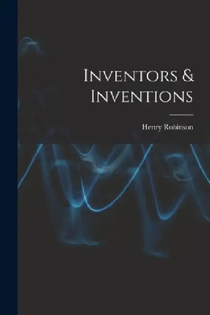Inventors & Inventions by Henry 1872- [From Old Cat Robinson