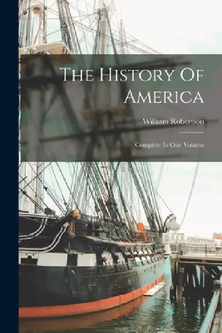 The History Of America: Complete In One Volume by William Robertson