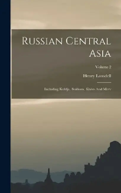 Russian Central Asia: Including Kuldja, Bokhara, Khiva And Merv; Volume 2 by Henry Lansdell