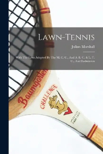 Lawn-tennis: With The Laws Adopted By The M. C. C., And A. E. C. & L. T. C., And Badminton by Julian Marshall