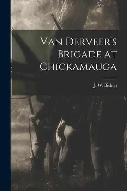 Van Derveer's Brigade at Chickamauga by J. W. (Judson Wade) 1831-1917 Bishop