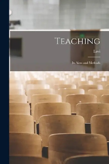 Teaching: Its Aims and Methods by Levi 1847-1928 Seeley