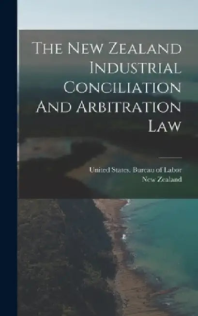 The New Zealand Industrial Conciliation And Arbitration Law by New Zealand
