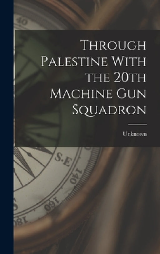 Through Palestine With the 20th Machine Gun Squadron by Unknown