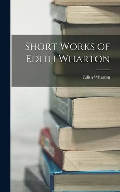 Short Works of Edith Wharton by Edith Wharton