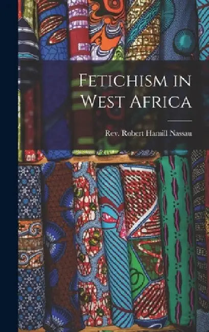 Fetichism in West Africa by Robert Hamill Nassau