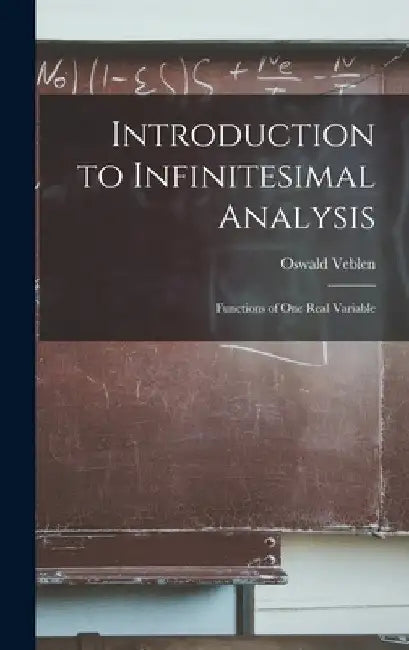 Introduction to Infinitesimal Analysis: Functions of One Real Variable by Oswald Veblen