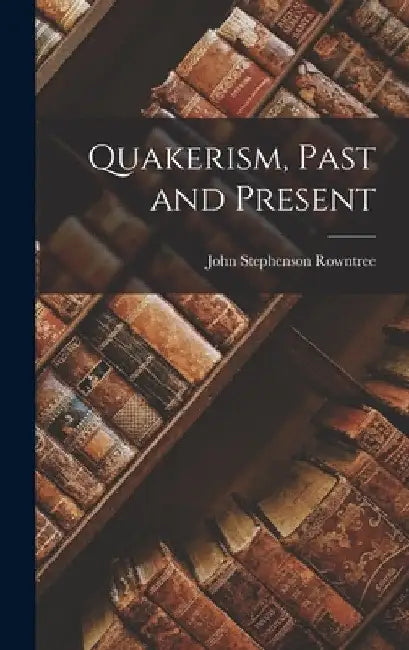 Quakerism, Past and Present by John Stephenson Rowntree