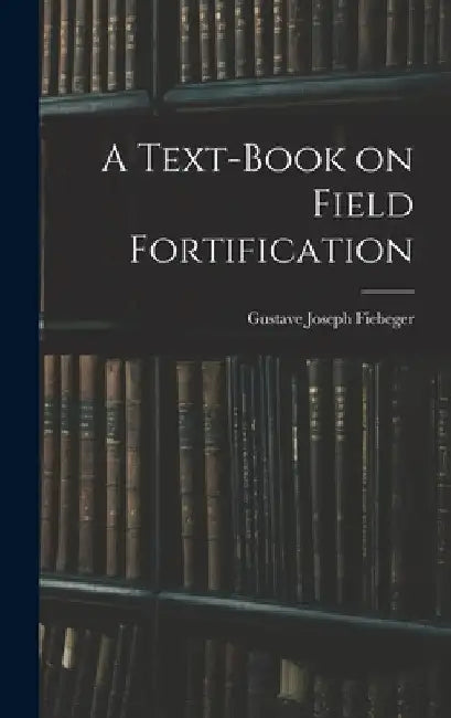 A Text-Book on Field Fortification by Gustave Joseph Fiebeger