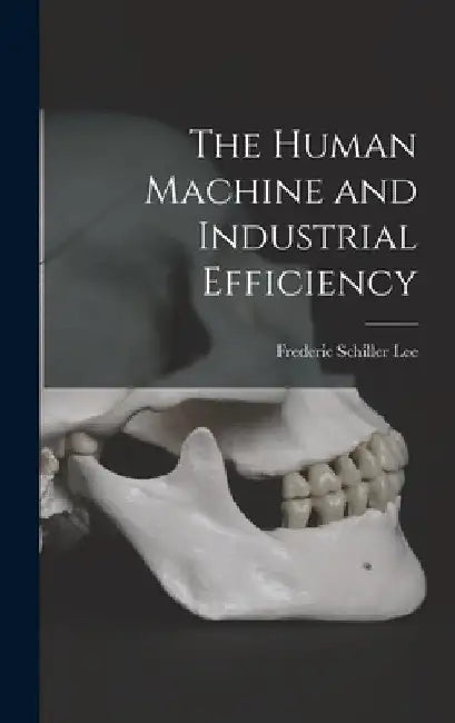 The Human Machine and Industrial Efficiency by Frederic Schiller Lee