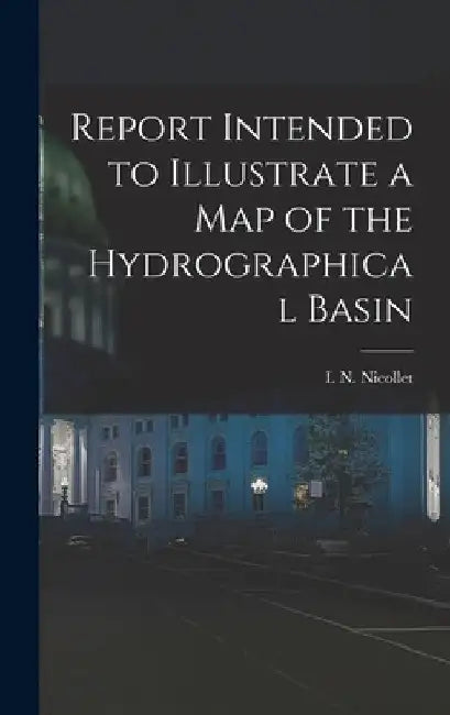Report Intended to Illustrate a Map of the Hydrographical Basin by I. N. Nicollet