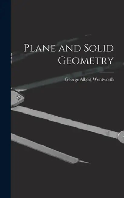 Plane and Solid Geometry by George Albert Wentworth