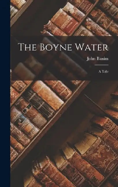 The Boyne Water: A Tale by John Banim