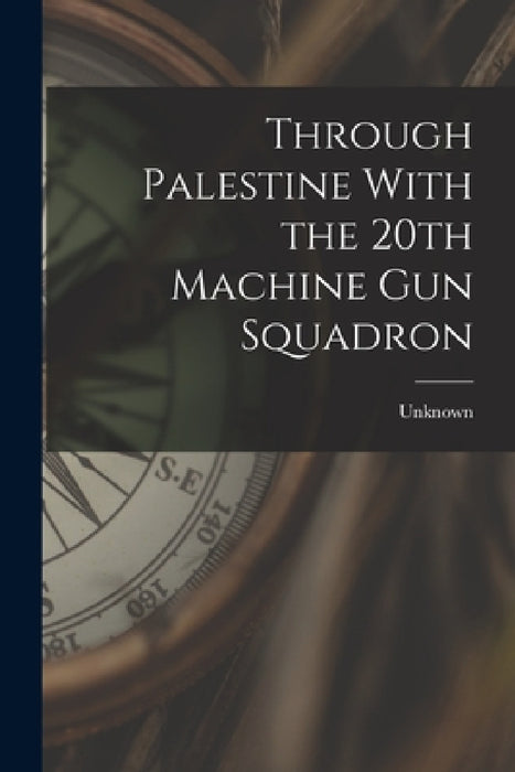 Through Palestine With the 20th Machine Gun Squadron by Unknown