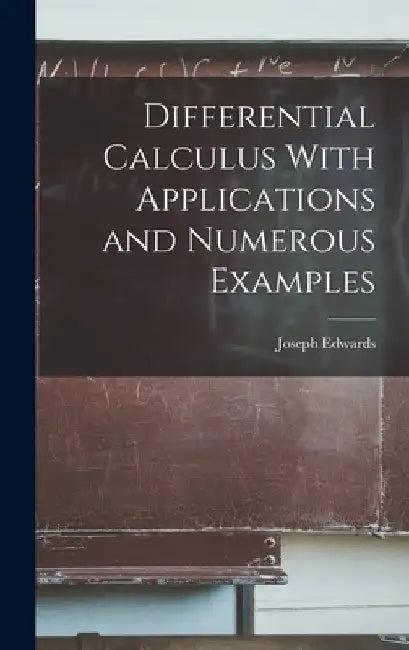 Differential Calculus With Applications and Numerous Examples by Joseph Edwards