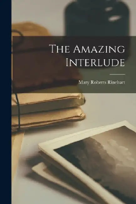 The Amazing Interlude by Mary Roberts Rinehart