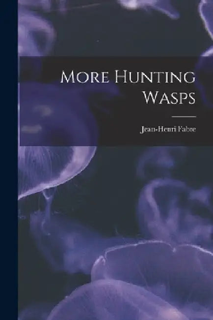 More Hunting Wasps by Jean-Henri Fabre