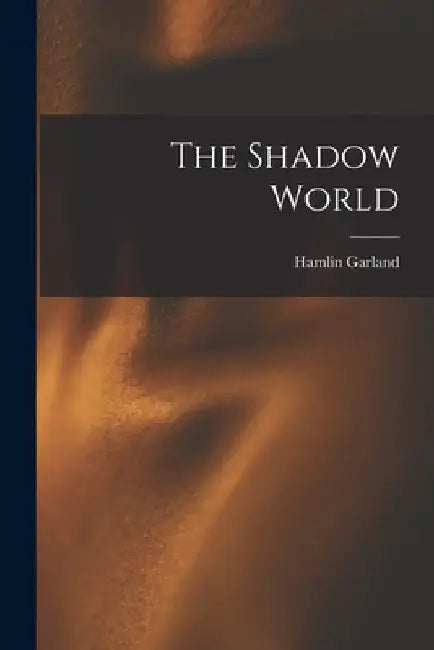 The Shadow World by Hamlin Garland